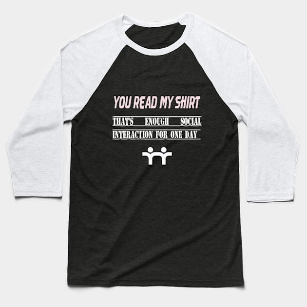 Funny you read my shirt that's enough social interaction, you read my t shirt that's enough social Baseball T-Shirt by TotaSaid